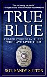True Blue: Police Stories by Those Who Have Lived Them
