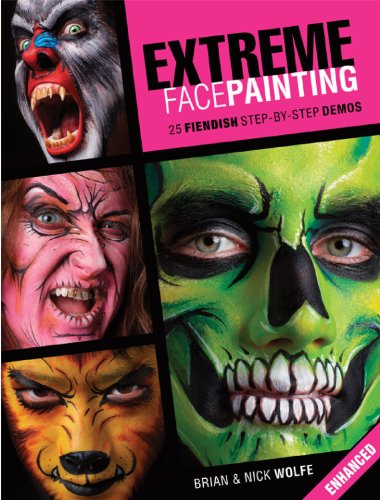 Extreme Face Painting: 25 Fiendish Step-by-Step Demos (Enhanced Edition)