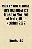 Milli Vanilli Albums: Girl You Know It s True, the Moment of Truth, All or Nothing, 2 X 2