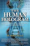 The Human Hologram: Living Your Life in Harmony with the Unified Field