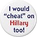 I would â€œcheatâ€ on Hillary too! Anti Against Clinton Bill Humor 1.25â€ Button Pin