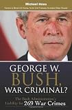 George W. Bush, War Criminal?: The Bush Administration's Liability for 269 War Crimes