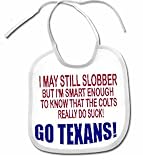 GO TEXANS I MAY STILL SLOBBER SMART ENOUGH TO KNOW THE COLTS SUCK FUNNY ITEM TO PROTECT A SHIRT BABY BIB