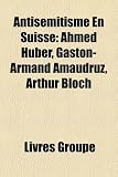 Antisemitisme En Suisse: Ahmed Huber, Gaston-Armand Amaudruz, Arthur Bloch