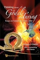 THINKING ABOUT GÖDEL AND TURING: Essays on Complexity, 1970-2007