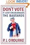Don't Vote It Just Encourages the Bastards