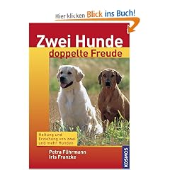 Zwei Hunde doppelte Freude: Haltung und Erziehung von zwei und mehr Hunden