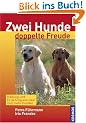 Zwei Hunde doppelte Freude: Haltung und Erziehung von zwei und mehr Hunden