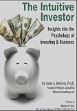 The Intuitive Investor:Insights into the Psychology of Investing & Business