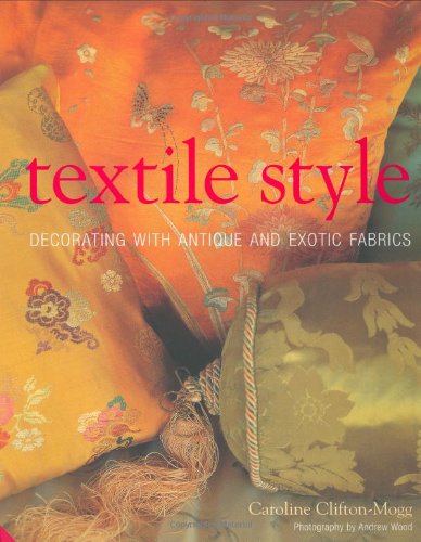 Textile Style: Decorating with Antique and Exotic Fabrics