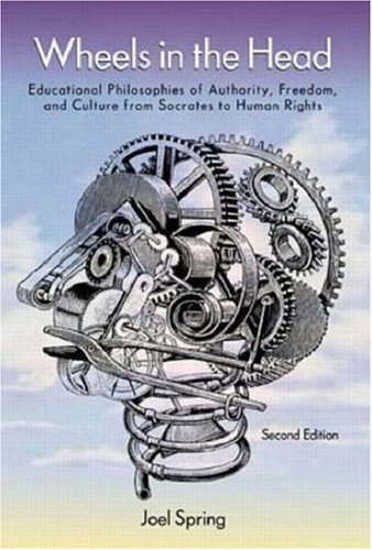 By Joel Spring Wheels In The Head: Educational Philosophies of Authority, Freedom and Culture From Socrates To Huma (1st First Edition) [Paperback]