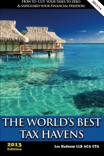 The World's Best Tax Havens: How to Cut Your Taxes to Zero & Safeguard Your Financial Freedom