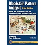 Bloodstain Pattern Analysis with an Introduction to Crime Scene Reconstruction, Third Edition (Practical Aspects of Criminal and Forensic Investigations)