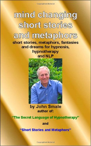 Mind Changing Short Stories & Metaphors: For Hypnosis, Hypnotherapy & NLP