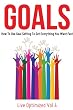 Goals: How To Use Goal Setting To Get Everything You Want Fast (Live Optimized)