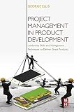 Project management in product development : leadership skills and management techniques to deliver great products