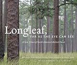 Longleaf, Far as the Eye Can See: A New Vision of North America s Richest Forest