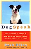 Dogspeak: How to Learn It, Speak it, and Use It to Have a Happy, Healthy, Well-Behaved Dog