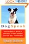 Dogspeak: How to Learn It, Speak it, and Use It to Have a Happy, Healthy, Well-Behaved Dog