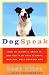 Dogspeak: How to Learn It, Speak it, and Use It to Have a Happy, Healthy, Well-Behaved Dog