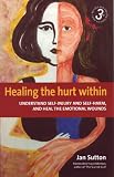 Healing the hurt within : understand self-injury and self-harm, and heal the emotional wounds