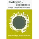 Development's Displacement: Ecologies, Economies, and Cultures at Risk by  Peter Vandergeest, Pablo Idahosa, and Pablo S. Bose