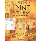 Creative Paint Workshop for Mixed-Media Artists: Experimental Techniques for Composition, Layering, Texture, Imagery, and Encaustic ~ Ann Baldwin