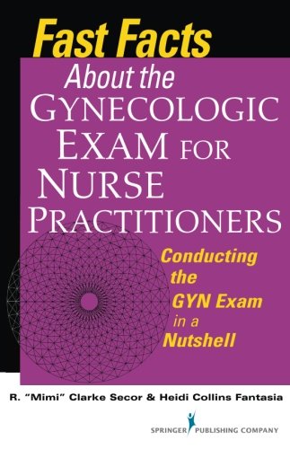Fast Facts about the Gynecologic Exam for Nurse Practitioners: Conducting the GYN Exam in a Nutshell (Fast Facts (Springer))