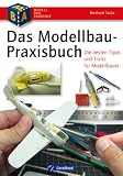 Produkt-Bild: Das Modellbau-Praxisbuch: Die besten Tipps und Tricks f&uuml;r Modellbauer