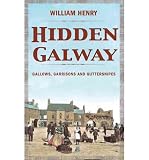 Hidden Galway : gallows, garrisons and guttersnipes