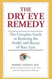 The Dry Eye Remedy: The Complete Guide to Restoring the Health and Beauty of Your Eyes