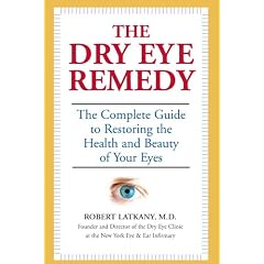 The Dry Eye Remedy: The Complete Guide to Restoring the Health and Beauty of Your Eyes by Robert Latkany