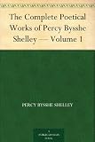 The Complete Poetical Works of Percy Bysshe Shelley - Volume 1