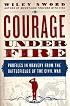 Courage Under Fire: Profiles in Bravery from the Battlefields of the Civil War