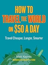 How to Travel the World on $50 a Day: Travel Cheaper, Longer, Smarter
