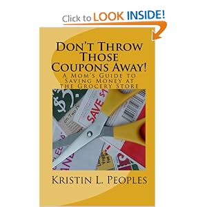 Don't Throw Those Coupons Away!: A Mom's Guide to Saving Money at the Grocery Store