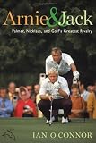 Arnie & Jack: Palmer, Nicklaus, and Golf's Greatest Rivalry