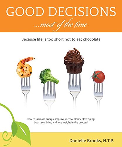 Good Decisions Most of the Time: Because Life Is Too Short Not to Eat Chocolate (More Then Just a Nutrition Book)