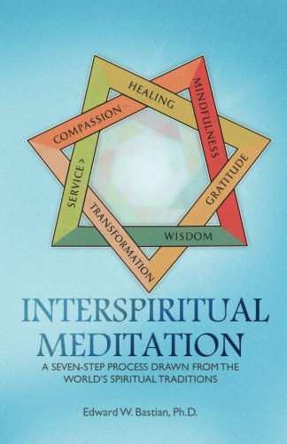 InterSpiritual Meditation: A Seven-Step Process Drawn from  the World's Spiritual Traditions