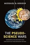 The Pseudoscience Wars: Immanuel Velikovsky and the Birth of the Modern Fringe