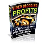 Video Blogging For Profits - How To  Create a Simple Video Blog and Use It To Generate Profits! A+