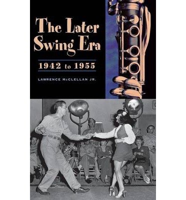 [(The Later Swing Era, 1942 to 1955)] [Author: Lawrence McClellan] published on (August, 2004)