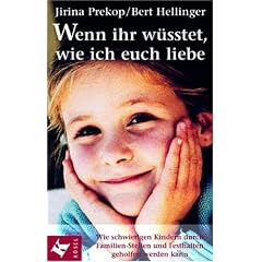 Wenn ihr w�sstet, wie ich euch liebe: Wie schwierigen Kindern durch Familien-Stellen und Festhalten geholfen werden kann
