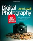 Digital Photography for Next to Nothing: Free and Low Cost Hardware and Software to Help You Shoot Like a Pro
