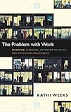 The problem with work : feminism, Marxism, antiwork politics, and postwork imaginaries