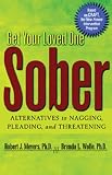 Get Your Loved One Sober: Alternatives to Nagging, Pleading, and Threatening by Meyers Ph.D., Robert J, Wolfe Ph.D., Brenda L. 1st (first) Edition (12/12/2003)