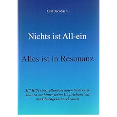 Nichts ist All-ein /Alles ist in Resonanz. Mit Hilfe einer allumfassenden Sichtweise k�nnen wir hinter jedem Ungleichgewicht das Gleichgewicht erkennen (Bd.1)