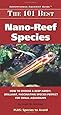 The 101 Best Nano-Reef Species: How to Choose & Keep Hardy, Brilliant, Fascinating Species Perfect for Small Aquariums (Adventurous Aquarist Guide)