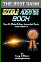 The Best Damn Google Adsense Book B&W Edition: How To Make Dollars Instead Of Cents With Adsense (Volume 1)