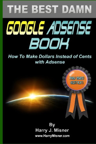 The Best Damn Google Adsense Book B&W Edition: How To Make Dollars Instead Of Cents With Adsense (Volume 1)